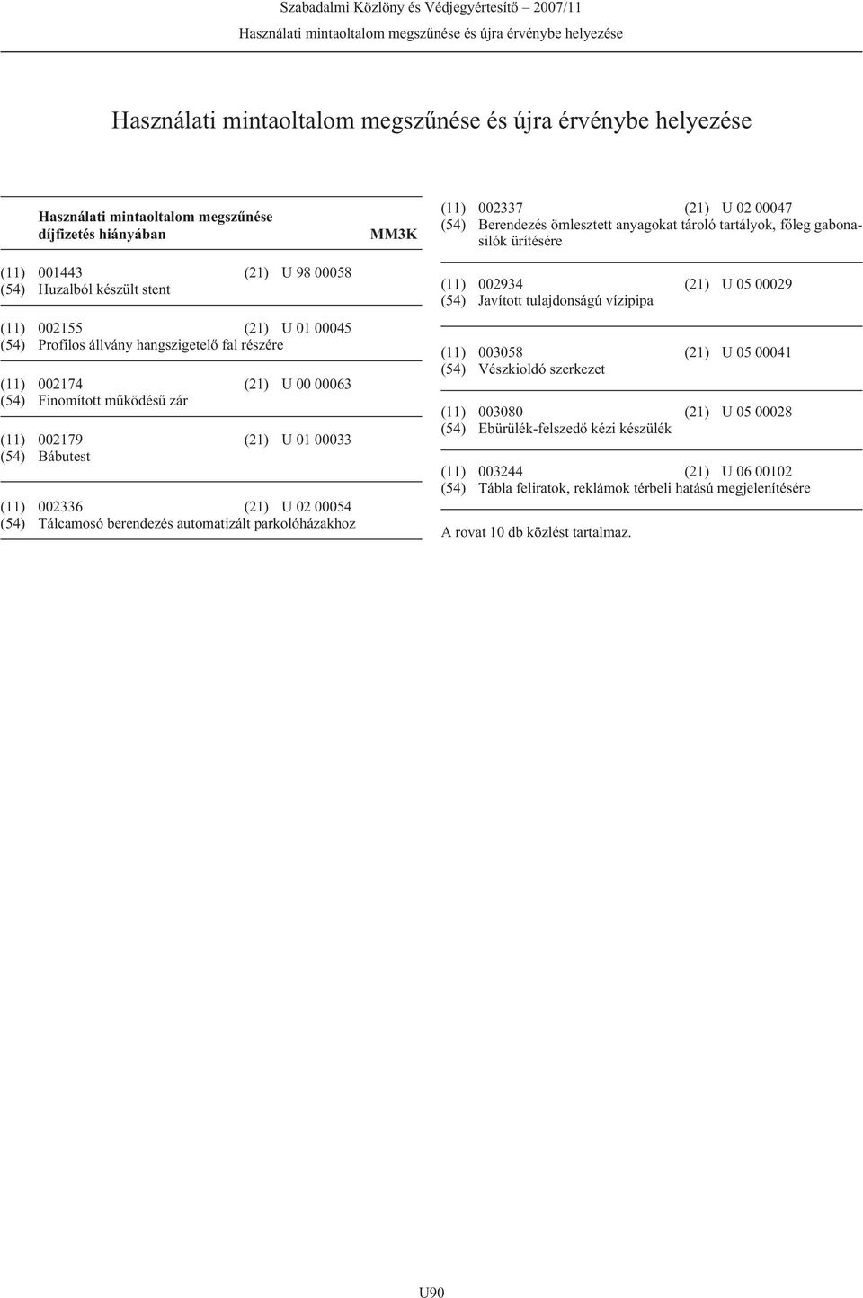 (54) Bábutest (11) 002336 (21) U 02 00054 (54) Tálcamosó berendezés automatizált parkolóházakhoz MM3K (11) 002337 (21) U 02 00047 (54) Berendezés ömlesztett anyagokat tároló tartályok, fõleg