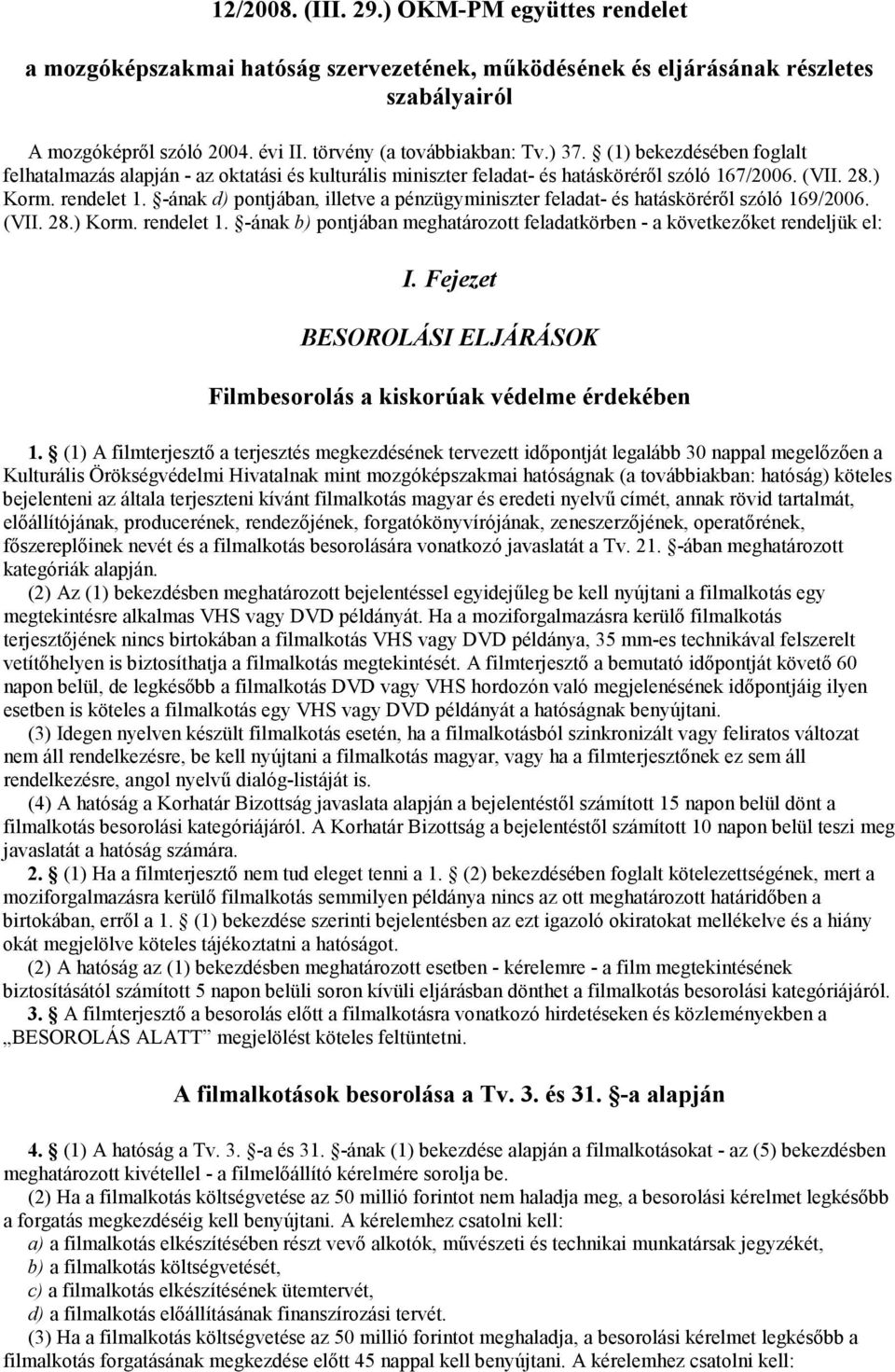 -ának d) pontjában, illetve a pénzügyminiszter feladat- és hatáskörérıl szóló 169/2006. (VII. 28.) Korm. rendelet 1. -ának b) pontjában meghatározott feladatkörben - a következıket rendeljük el: I.