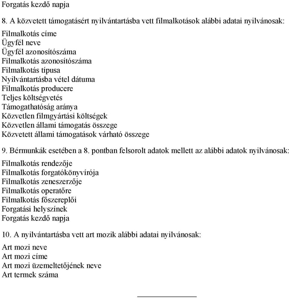 vétel dátuma Filmalkotás producere Teljes költségvetés Támogathatóság aránya Közvetlen filmgyártási költségek Közvetlen állami támogatás összege Közvetett állami támogatások várható összege 9.