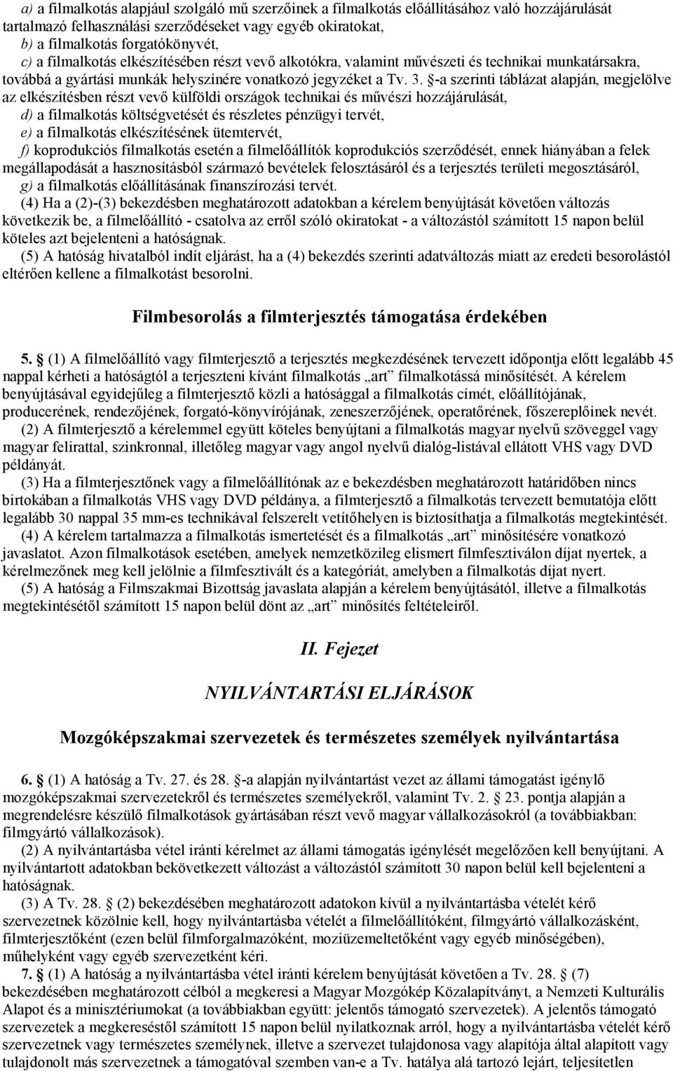 -a szerinti táblázat alapján, megjelölve az elkészítésben részt vevı külföldi országok technikai és mővészi hozzájárulását, d) a filmalkotás költségvetését és részletes pénzügyi tervét, e) a
