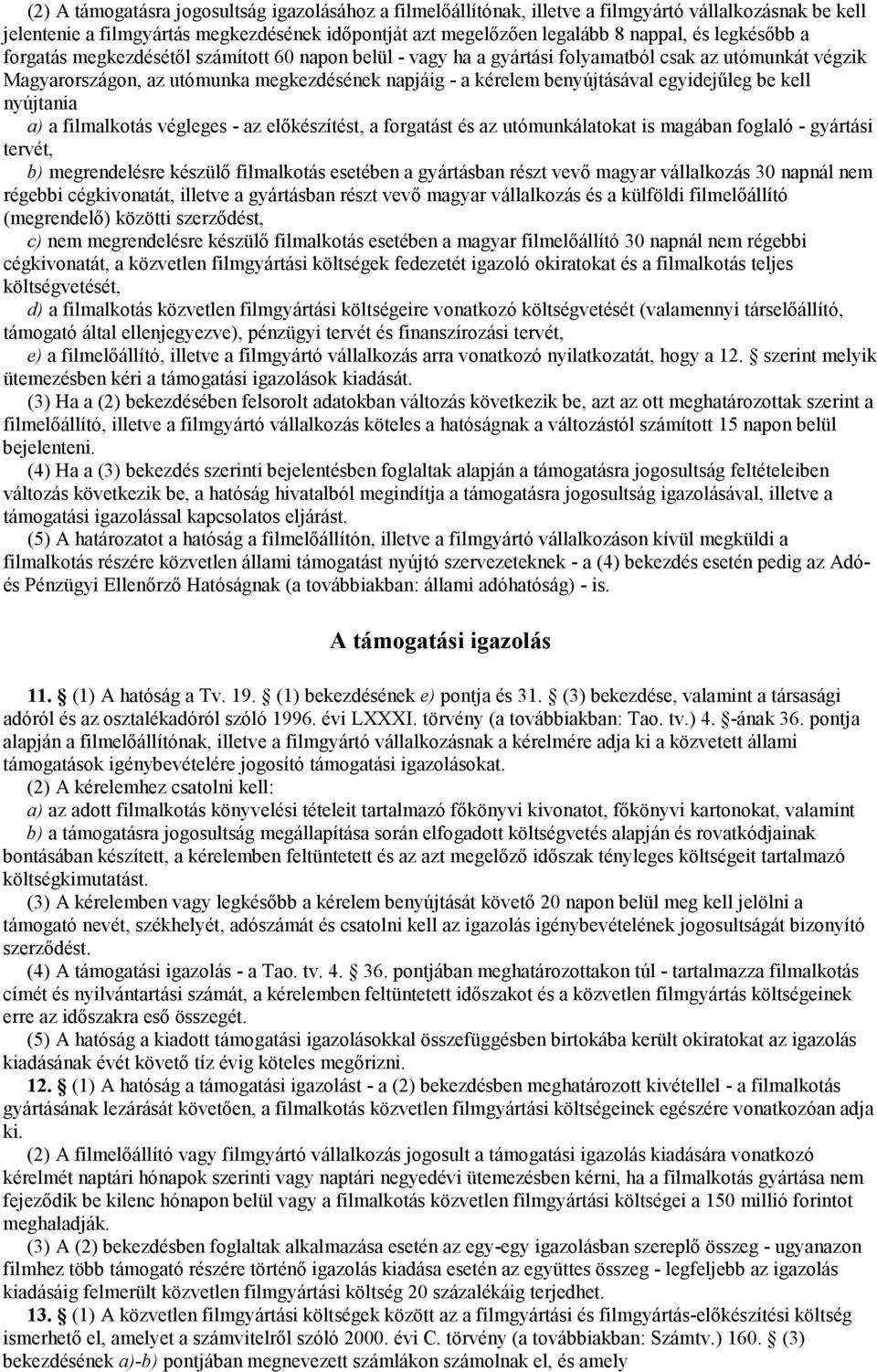 egyidejőleg be kell nyújtania a) a filmalkotás végleges - az elıkészítést, a forgatást és az utómunkálatokat is magában foglaló - gyártási tervét, b) megrendelésre készülı filmalkotás esetében a