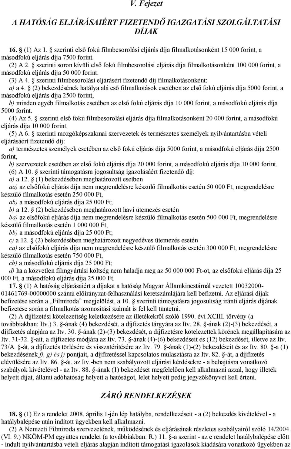 szerinti soron kívüli elsı fokú filmbesorolási eljárás díja filmalkotásonként 100 000 forint, a másodfokú eljárás díja 50 000 forint. (3) A 4.