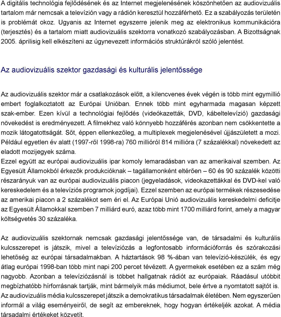 Ugyanis az Internet egyszerre jelenik meg az elektronikus kommunikációra (terjesztés) és a tartalom miatt audiovizuális szektorra vonatkozó szabályozásban. A Bizottságnak 2005.