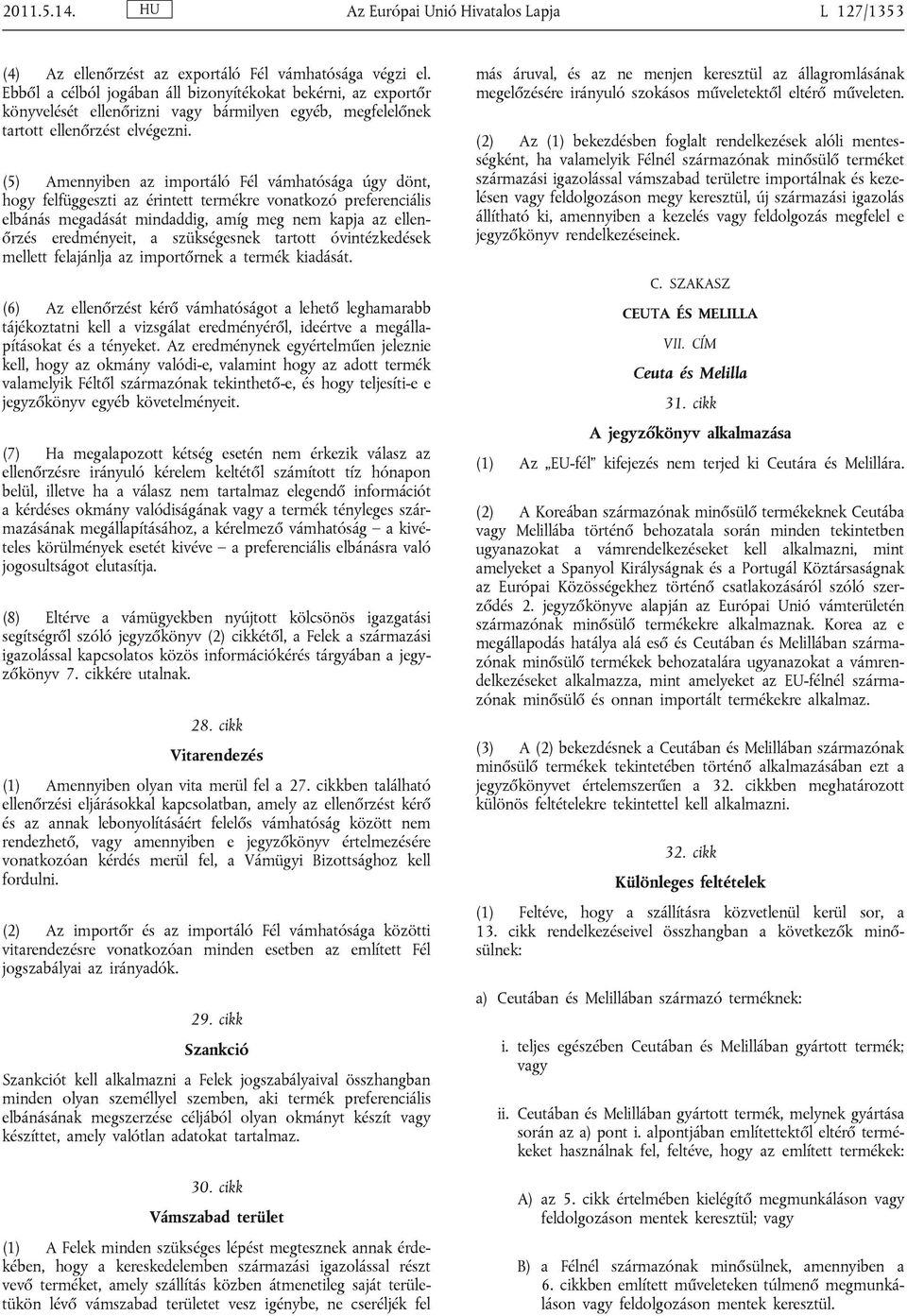 (5) Amennyiben az importáló Fél vámhatósága úgy dönt, hogy felfüggeszti az érintett termékre vonatkozó preferenciális elbánás megadását mindaddig, amíg meg nem kapja az ellenőrzés eredményeit, a