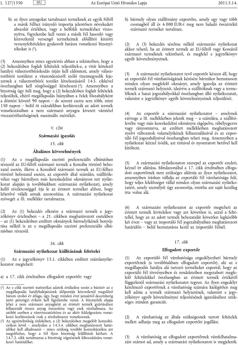 Figyelembe kell venni a másik Fél hasonló közvetlenül versengő termékeinek előállítói közötti versenyfeltételekre gyakorolt hatásra vonatkozó bizonyítékokat is ( 1 ).