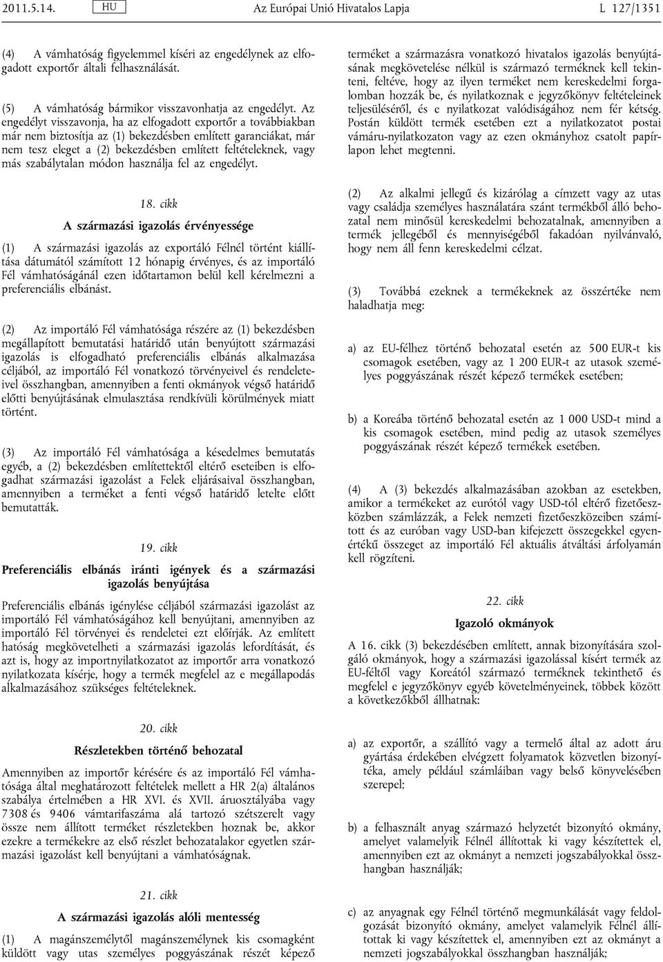 Az engedélyt visszavonja, ha az elfogadott exportőr a továbbiakban már nem biztosítja az (1) bekezdésben említett garanciákat, már nem tesz eleget a (2) bekezdésben említett feltételeknek, más