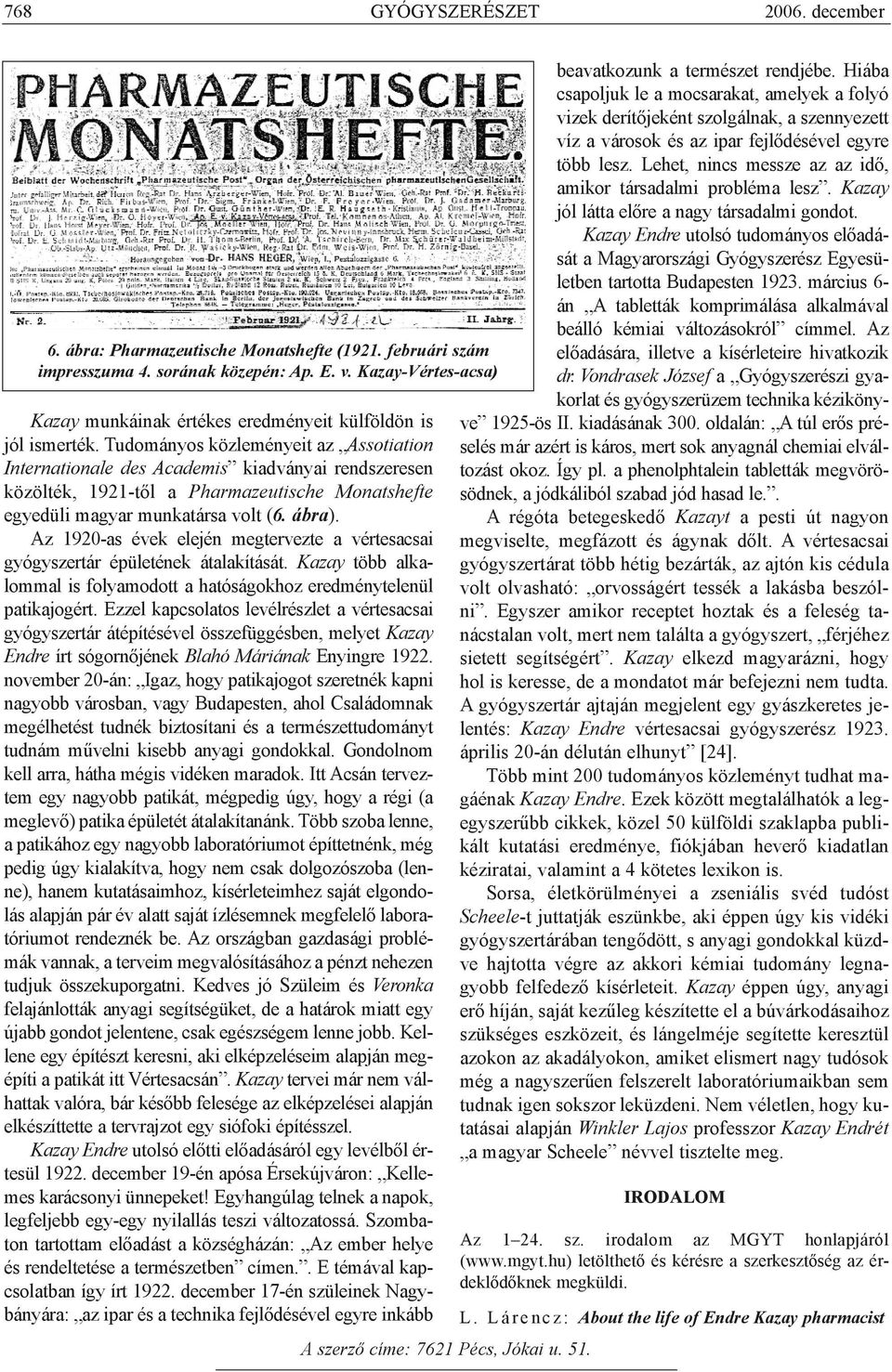 Tudományos közleményeit az Assotiation Internationale des Academis kiadványai rendszeresen közölték, 1921-tõl a Pharmazeutische Monatshefte egyedüli magyar munkatársa volt (6. ábra).