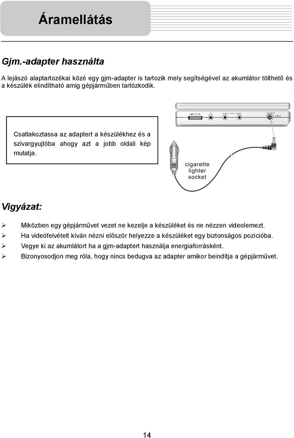 gépjárműben tartózkodik. Csatlakoztassa az adaptert a készülékhez és a szivargyujtóba ahogy azt a jobb oldali kép mutatja.