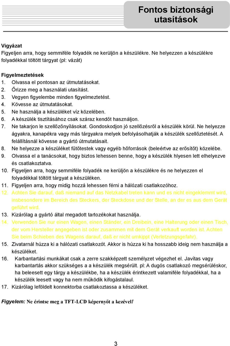 A készülék tisztításához csak száraz kendőt használjon. 7. Ne takarjon le szellőzőnyílásokat. Gondoskodjon jó szellőzésről a készülék körül.