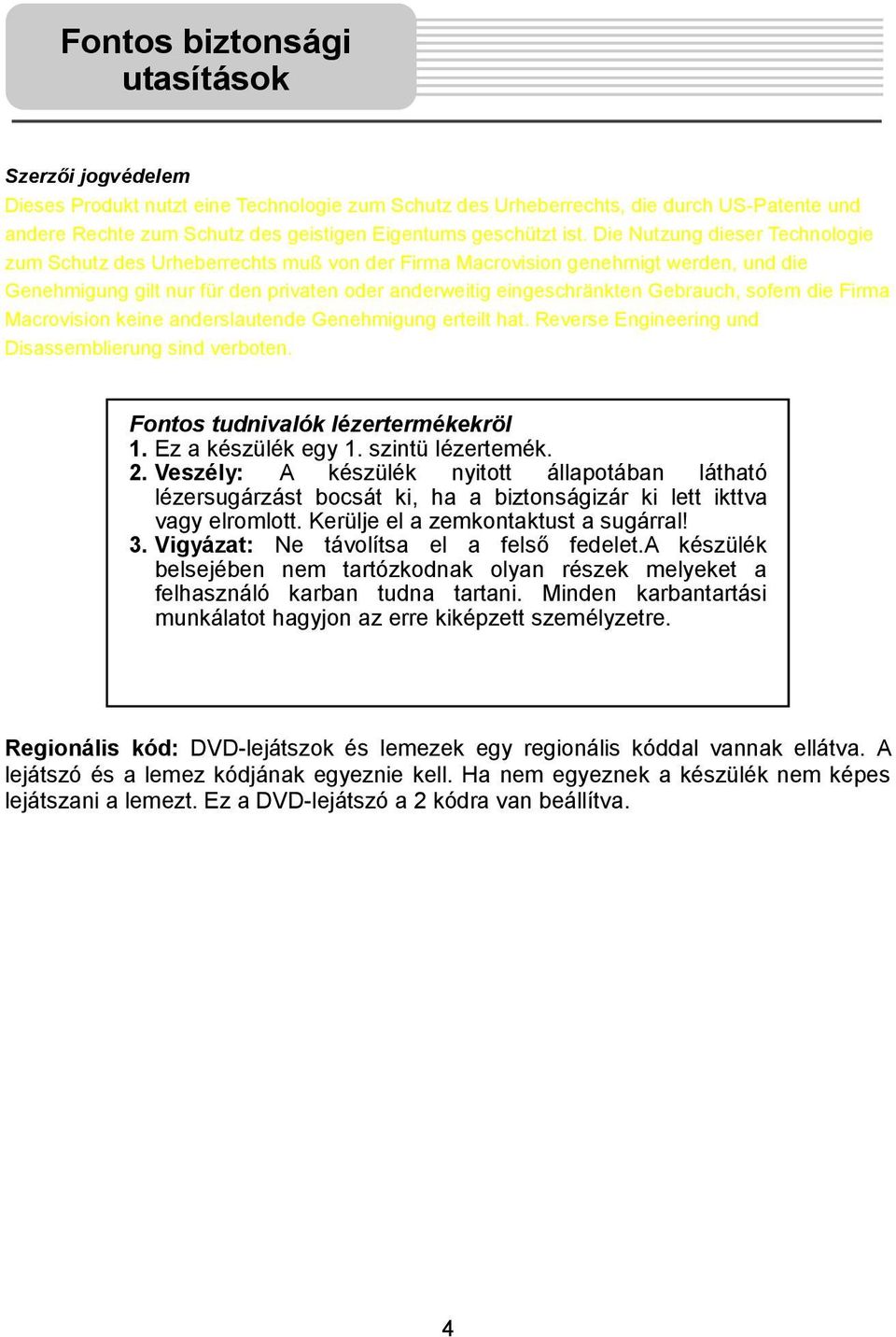 Gebrauch, sofern die Firma Macrovision keine anderslautende Genehmigung erteilt hat. Reverse Engineering und Disassemblierung sind verboten. Fontos tudnivalók lézertermékekröl 1. Ez a készülék egy 1.