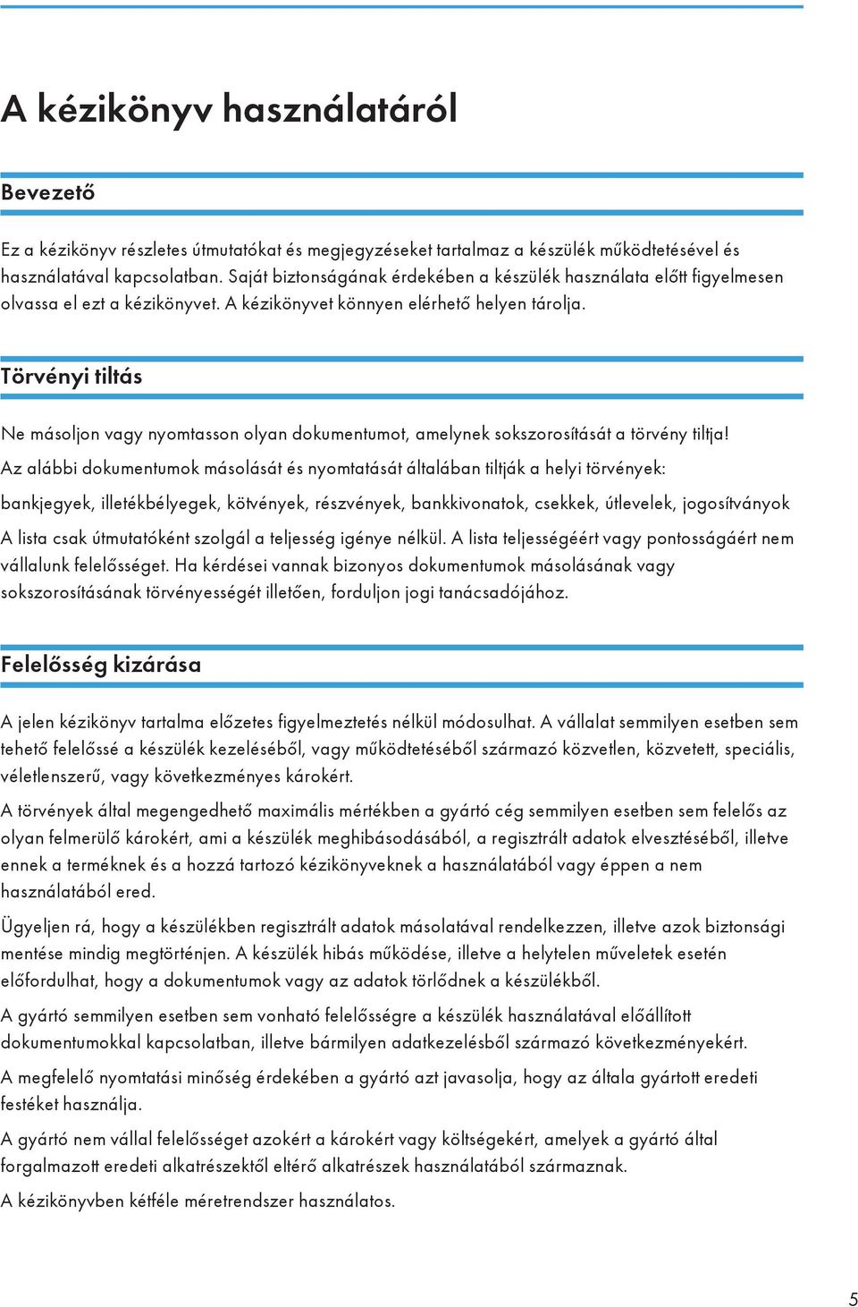 Törvényi tiltás Ne másoljon vagy nyomtasson olyan dokumentumot, amelynek sokszorosítását a törvény tiltja!