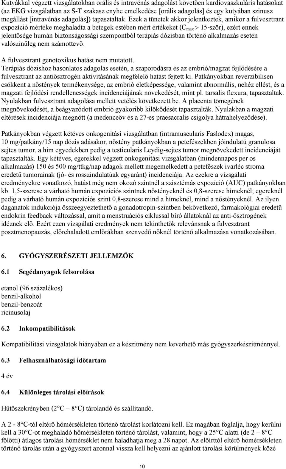 Ezek a tünetek akkor jelentkeztek, amikor a fulvesztrant expozíció mértéke meghaladta a betegek estében mért értékeket (C max 15-ször), ezért ennek jelentősége humán biztonságossági szempontból