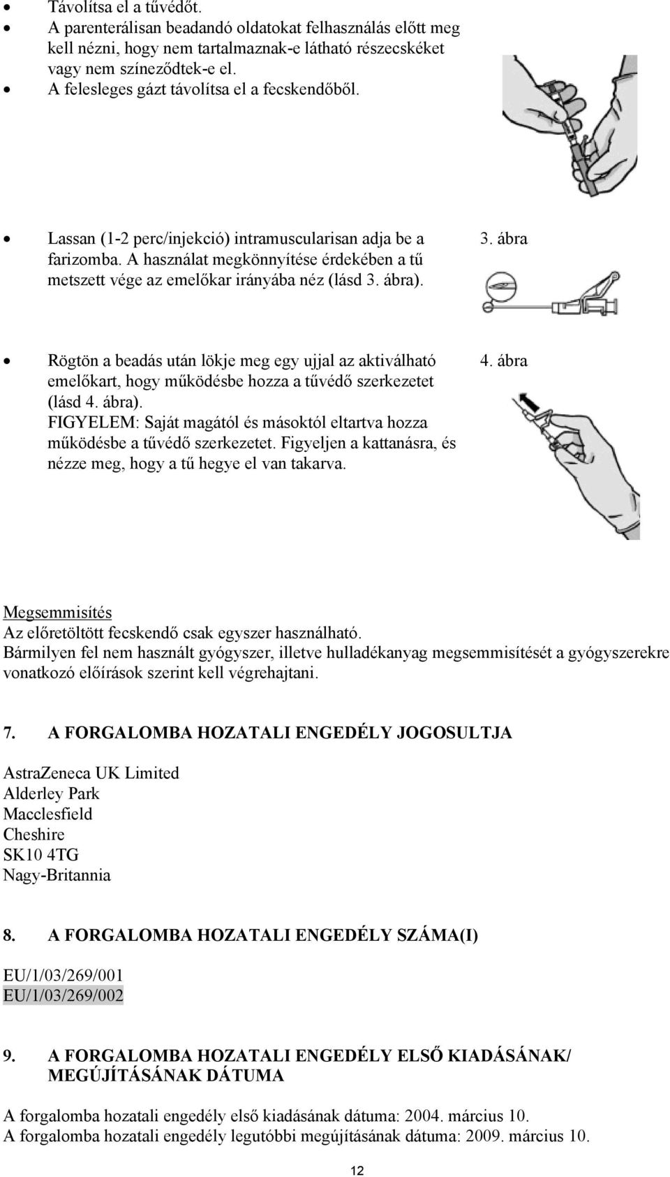 A használat megkönnyítése érdekében a tű metszett vége az emelőkar irányába néz (lásd 3.