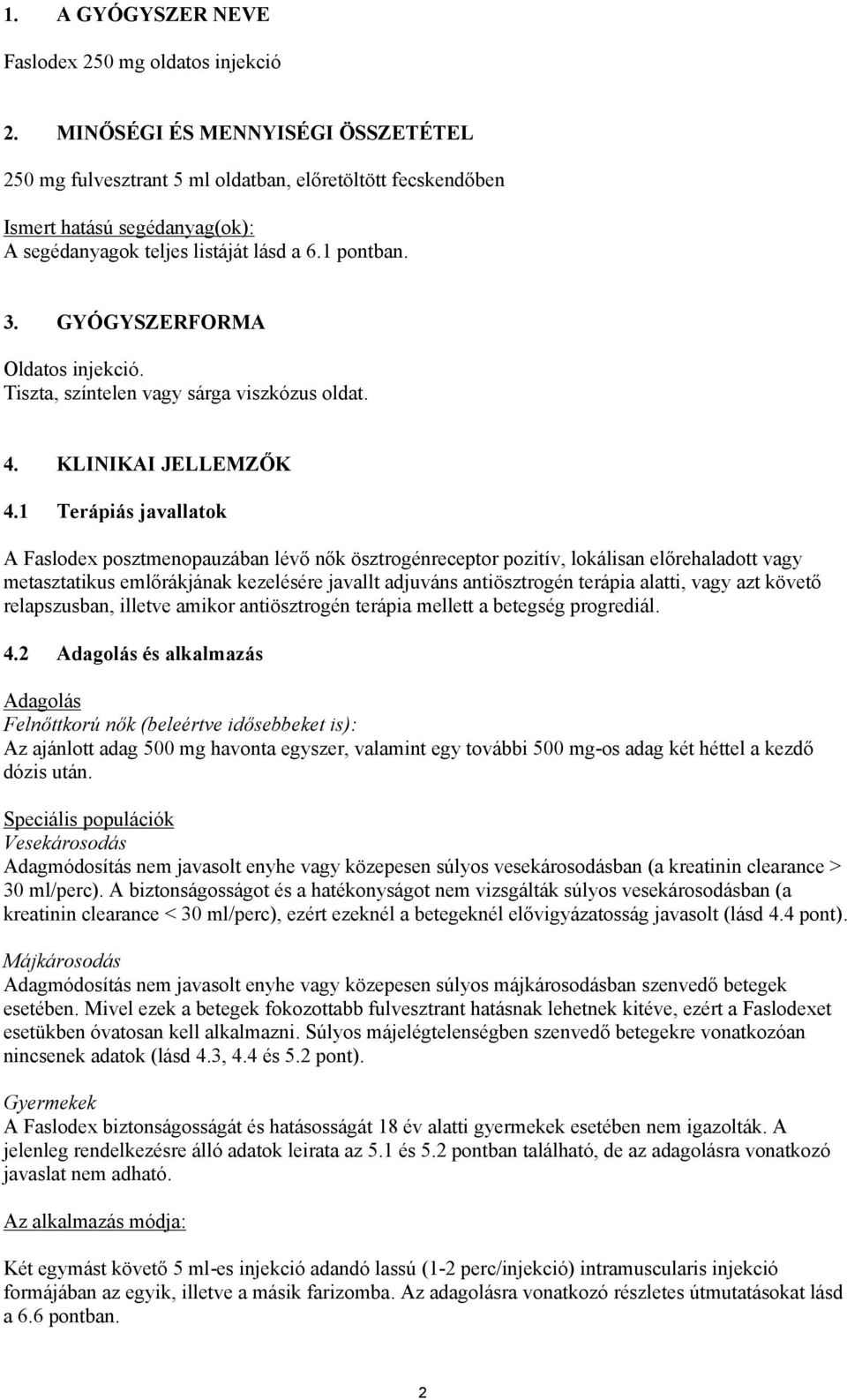 GYÓGYSZERFORMA Oldatos injekció. Tiszta, színtelen vagy sárga viszkózus oldat. 4. KLINIKAI JELLEMZŐK 4.