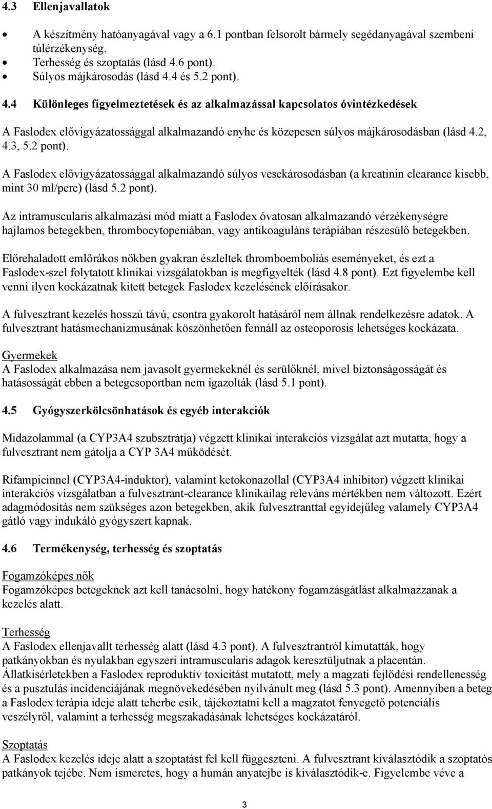 2 pont). Az intramuscularis alkalmazási mód miatt a Faslodex óvatosan alkalmazandó vérzékenységre hajlamos betegekben, thrombocytopeniában, vagy antikoaguláns terápiában részesülő betegekben.