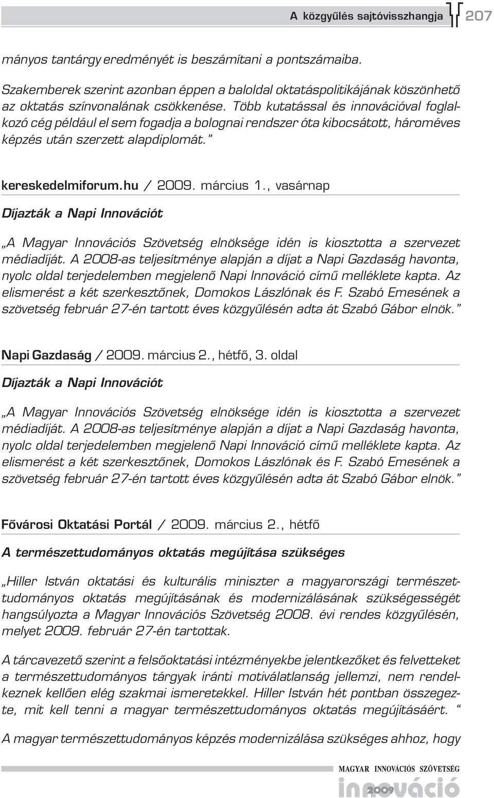 Több kutatással és innovációval foglalkozó cég például el sem fogadja a bolognai rendszer óta kibocsátott, hároméves képzés után szerzett alapdiplomát. kereskedelmiforum.hu / 200. március 1.