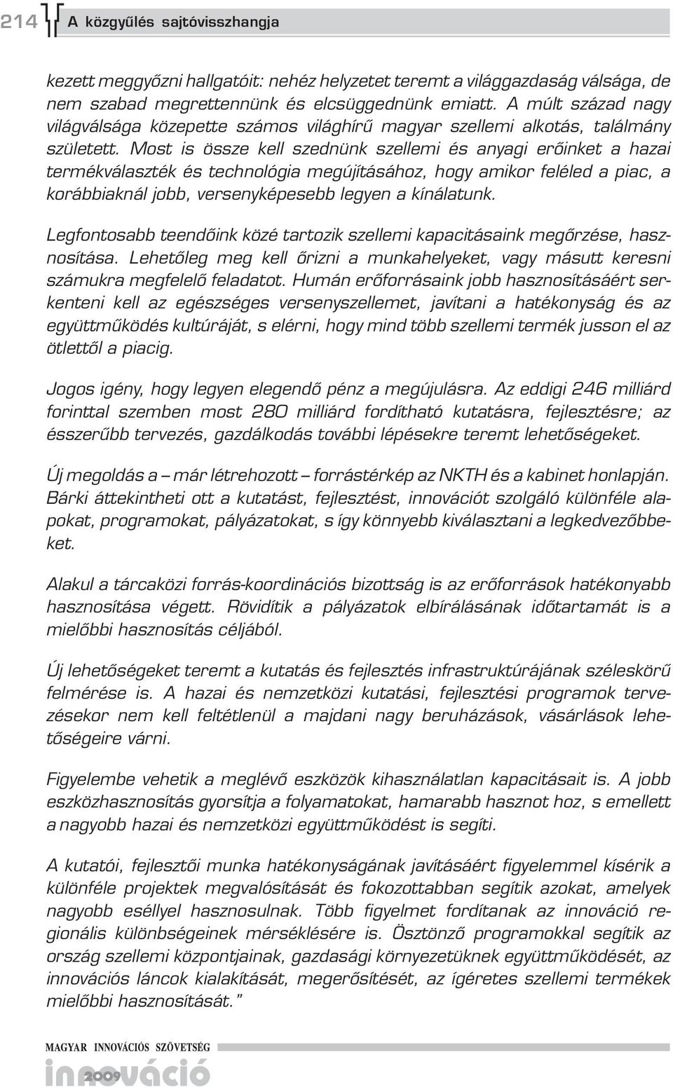 Most is össze kell szednünk szellemi és anyagi erőinket a hazai termékválaszték és technológia megújításához, hogy amikor feléled a piac, a korábbiaknál jobb, versenyképesebb legyen a kínálatunk.