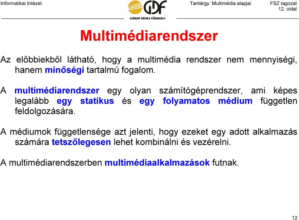 A multimédiarendszer egy olyan számítógéprendszer, ami képes legalább egy statikus és egy folyamatos médium