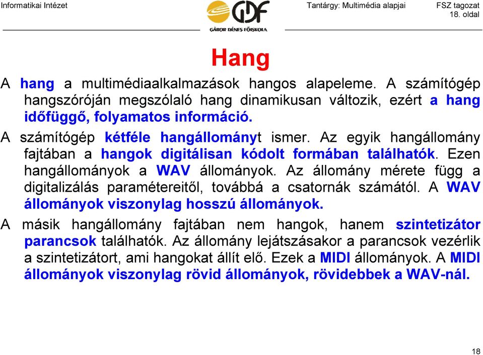 Az állomány mérete függ a digitalizálás paramétereitől, továbbá a csatornák számától. A WAV állományok viszonylag hosszú állományok.