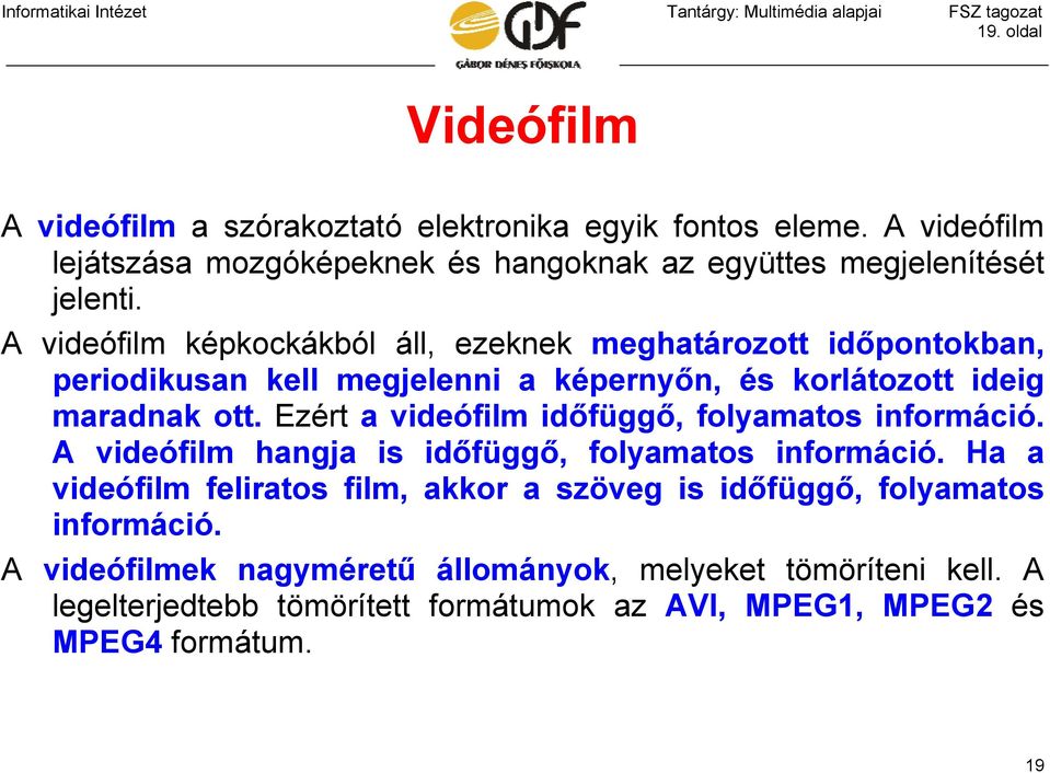 A videófilm képkockákból áll, ezeknek meghatározott időpontokban, periodikusan kell megjelenni a képernyőn, és korlátozott ideig maradnak ott.