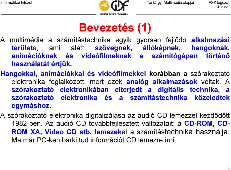 A szórakoztató elektronikában elterjedt a digitális technika, a szórakoztató elektronika és a számítástechnika közeledtek egymáshoz.