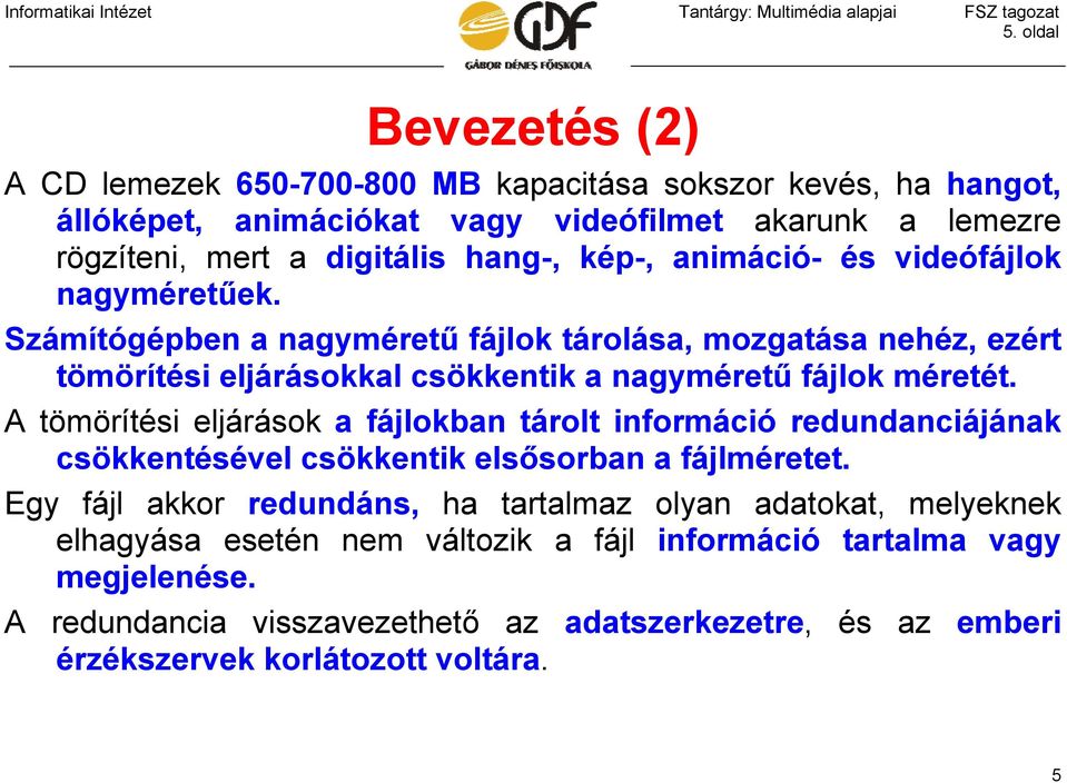 Számítógépben a nagyméretű fájlok tárolása, mozgatása nehéz, ezért tömörítési eljárásokkal csökkentik a nagyméretű fájlok méretét.