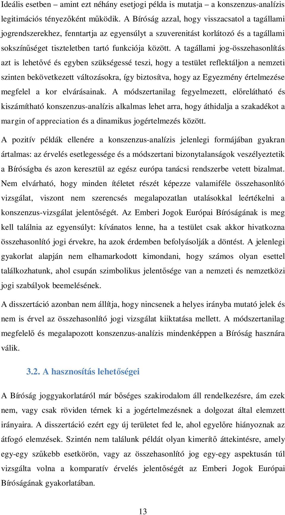 A tagállami jog-összehasonlítás azt is lehet vé és egyben szükségessé teszi, hogy a testület reflektáljon a nemzeti szinten bekövetkezett változásokra, így biztosítva, hogy az Egyezmény értelmezése