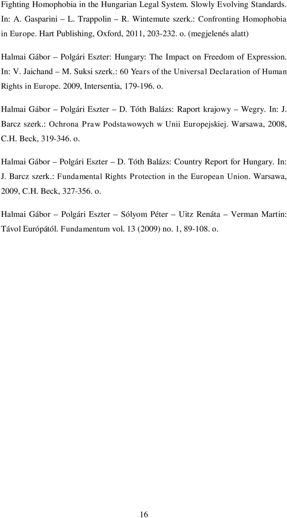 : 60 Years of the Universal Declaration of Human Rights in Europe. 2009, Intersentia, 179-196. o. Halmai Gábor Polgári Eszter D. Tóth Balázs: Raport krajowy Wegry. In: J. Barcz szerk.