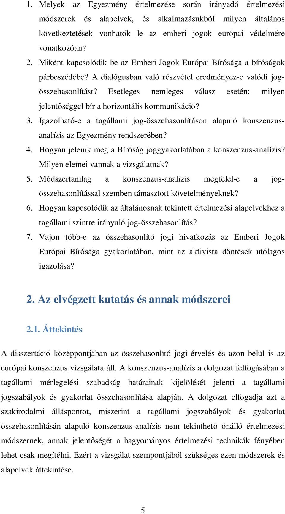 Esetleges nemleges válasz esetén: milyen jelent séggel bír a horizontális kommunikáció? 3. Igazolható-e a tagállami jog-összehasonlításon alapuló konszenzusanalízis az Egyezmény rendszerében? 4.