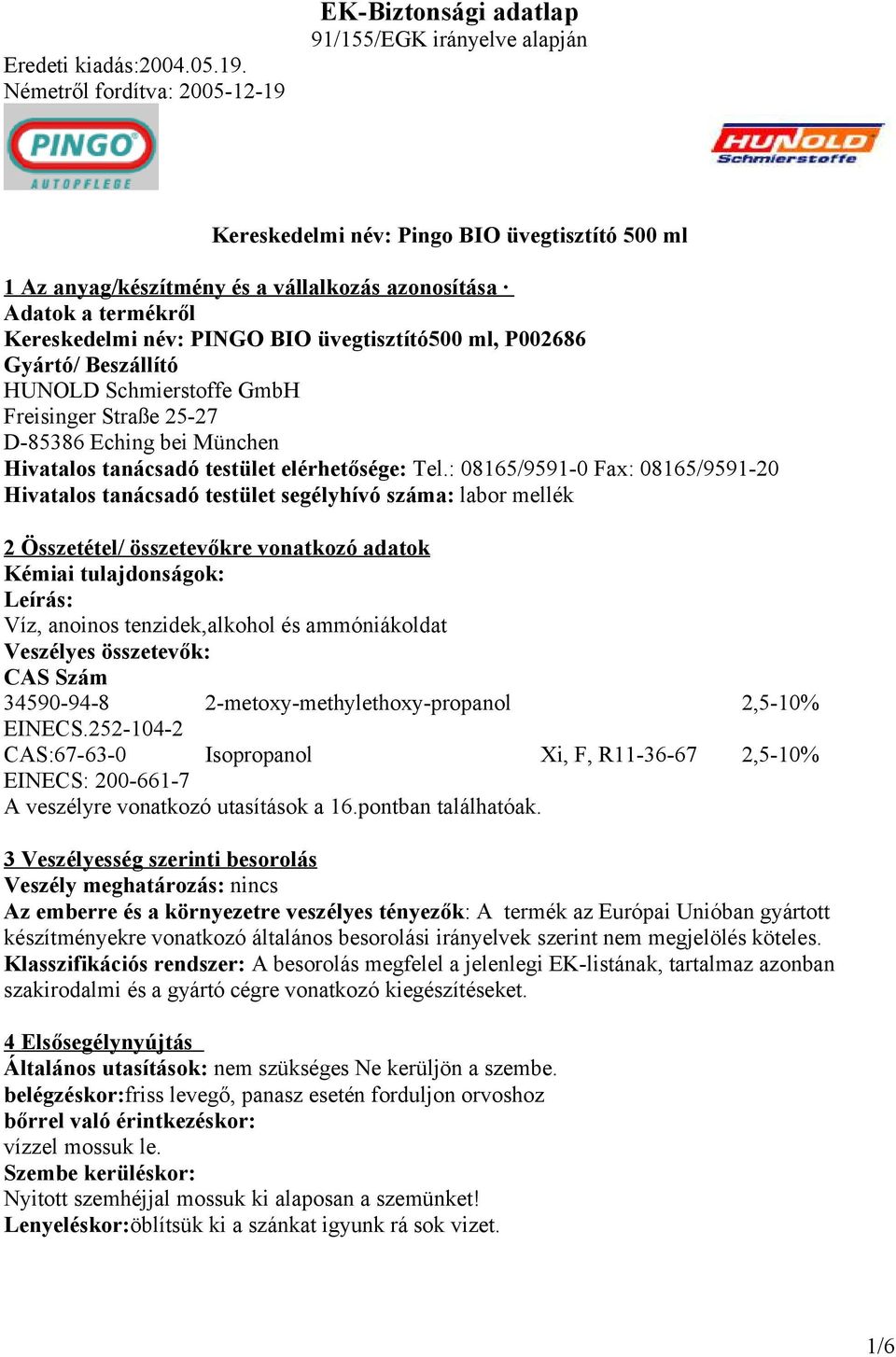 : 08165/9591-0 Fax: 08165/9591-20 Hivatalos tanácsadó testület segélyhívó száma: labor mellék 2 Összetétel/ összetevőkre vonatkozó adatok Kémiai tulajdonságok: Leírás: Víz, anoinos tenzidek,alkohol