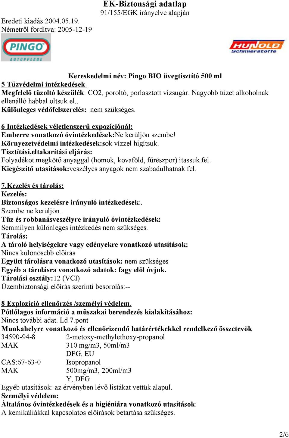 Tisztítási,eltakarítási eljárás: Folyadékot megkötő anyaggal (homok, kovaföld, fűrészpor) itassuk fel. Kiegészítő utasítások:veszélyes anyagok nem szabadulhatnak fel. 7.