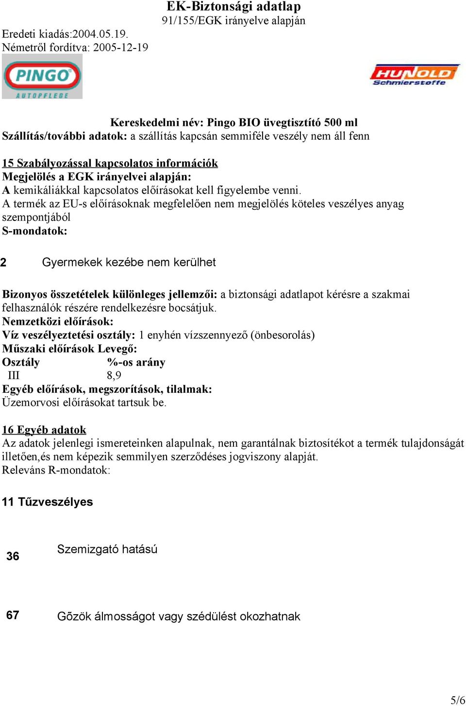 A termék az EU-s előírásoknak megfelelően nem megjelölés köteles veszélyes anyag szempontjából S-mondatok: 2 Gyermekek kezébe nem kerülhet Bizonyos összetételek különleges jellemzői: a biztonsági