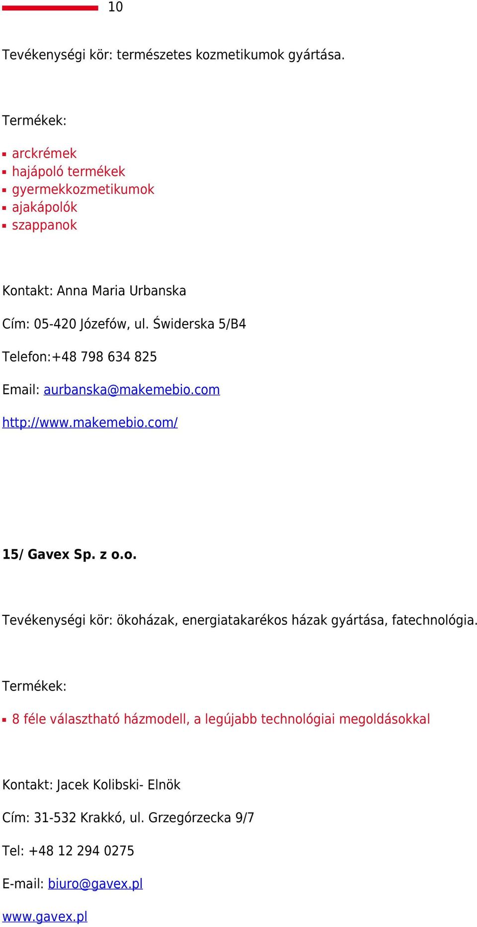 Świderska 5/B4 Telefon:+48 798 634 825 Email: aurbanska@makemebio.com http://www.makemebio.com/ 15/ Gavex Sp. z o.o. Tevékenységi kör: ökoházak, energiatakarékos házak gyártása, fatechnológia.