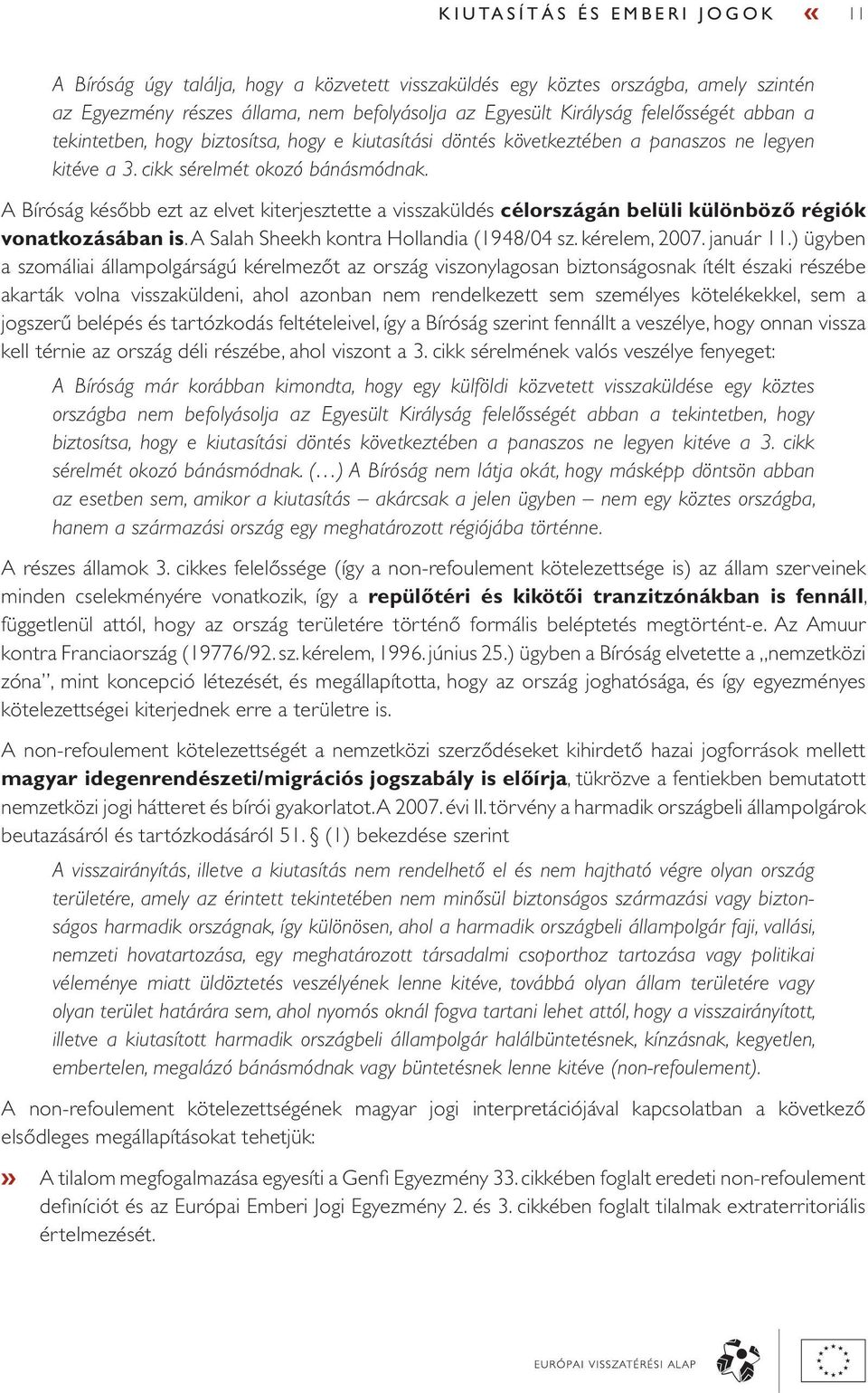 A Bíróság később ezt az elvet kiterjesztette a visszaküldés célországán belüli különböző régiók vonatkozásában is. A Salah Sheekh kontra Hollandia (1948/04 sz. kérelem, 2007. január 11.