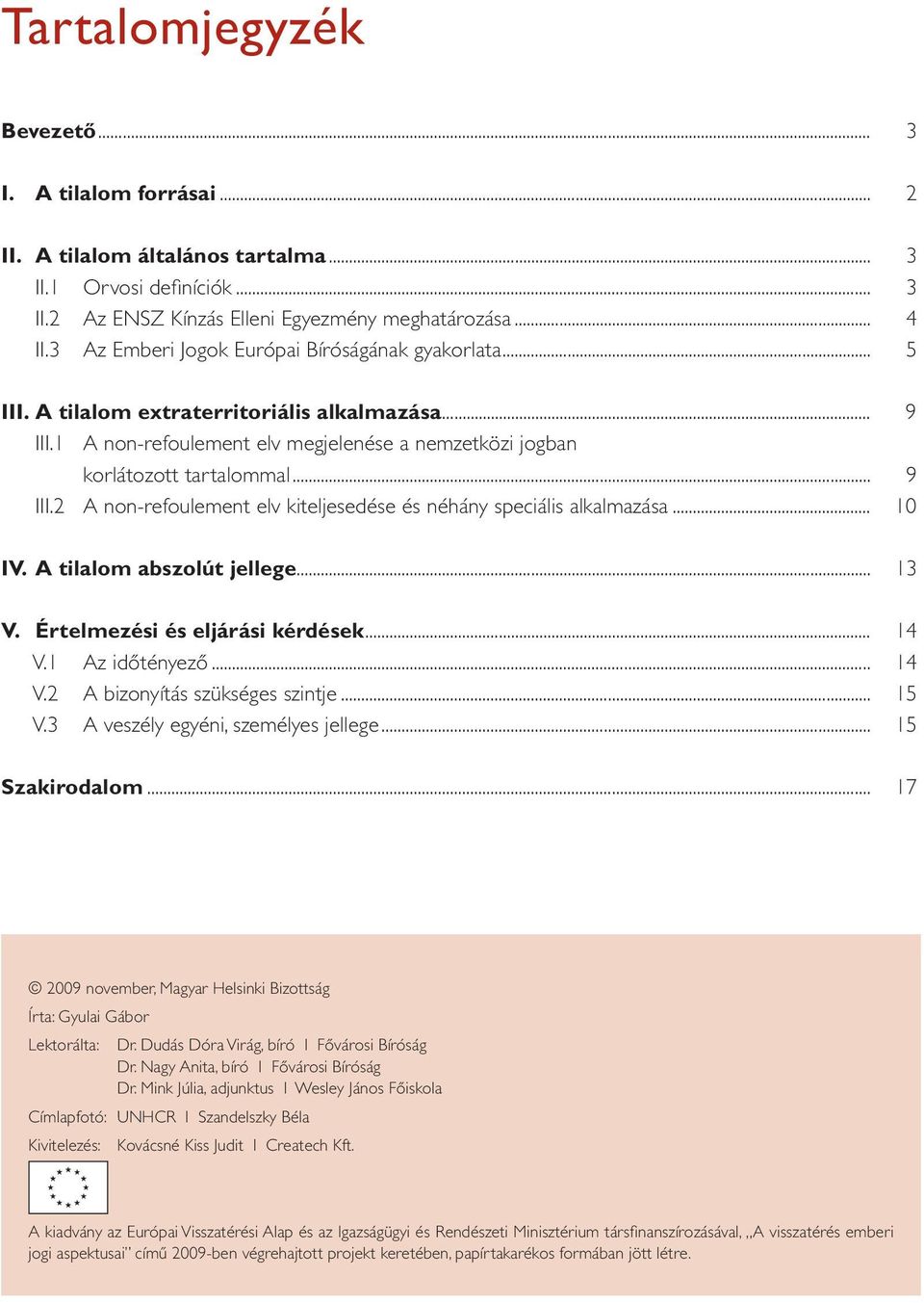 .. 10 IV. A tilalom abszolút jellege... 13 V. Értelmezési és eljárási kérdések... 14 V.1 Az időtényező... 14 V.2 A bizonyítás szükséges szintje... 15 V.3 A veszély egyéni, személyes jellege.