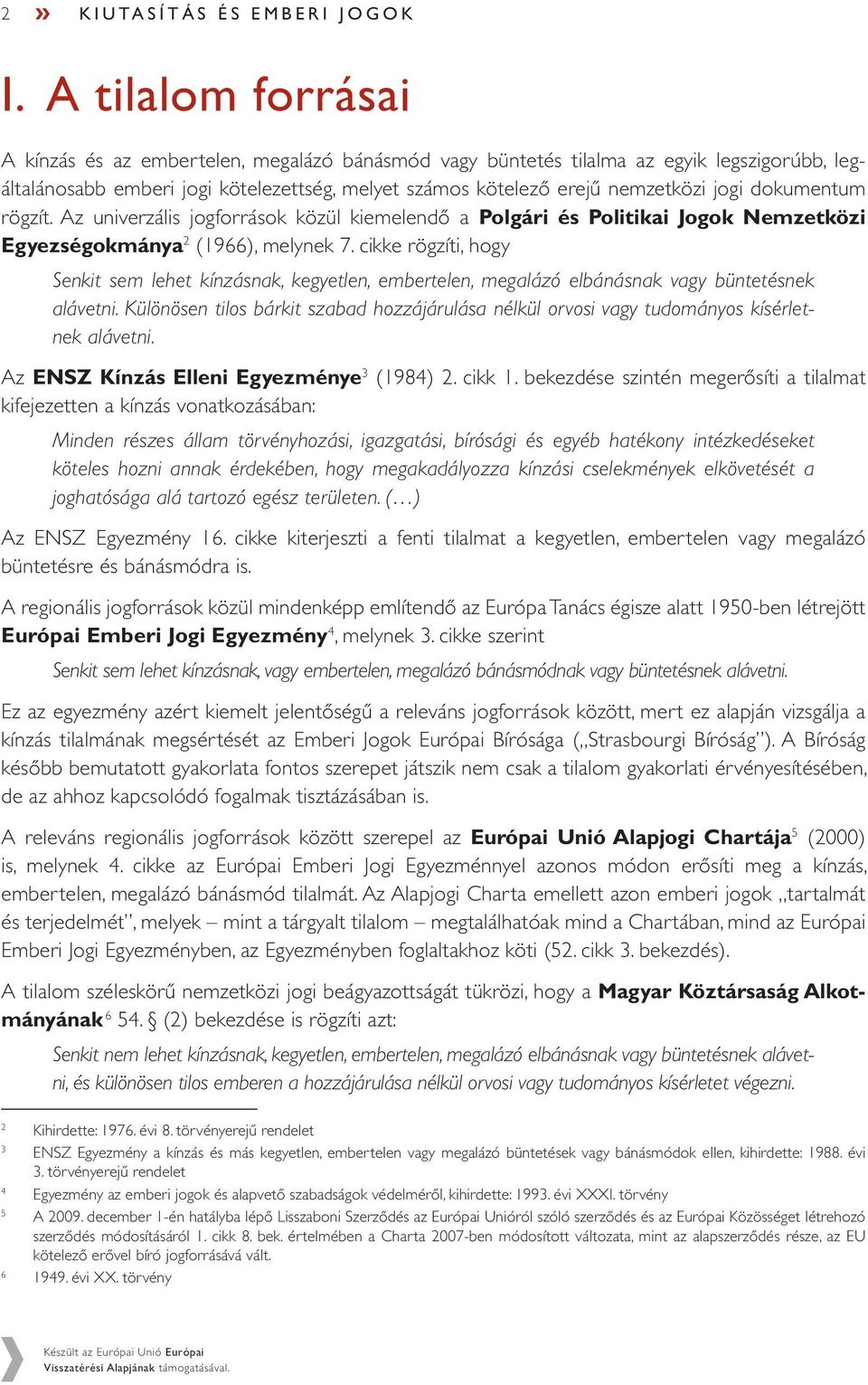 dokumentum rögzít. Az univerzális jogforrások közül kiemelendő a Polgári és Politikai Jogok Nemzetközi Egyezségokmánya 2 (1966), melynek 7.