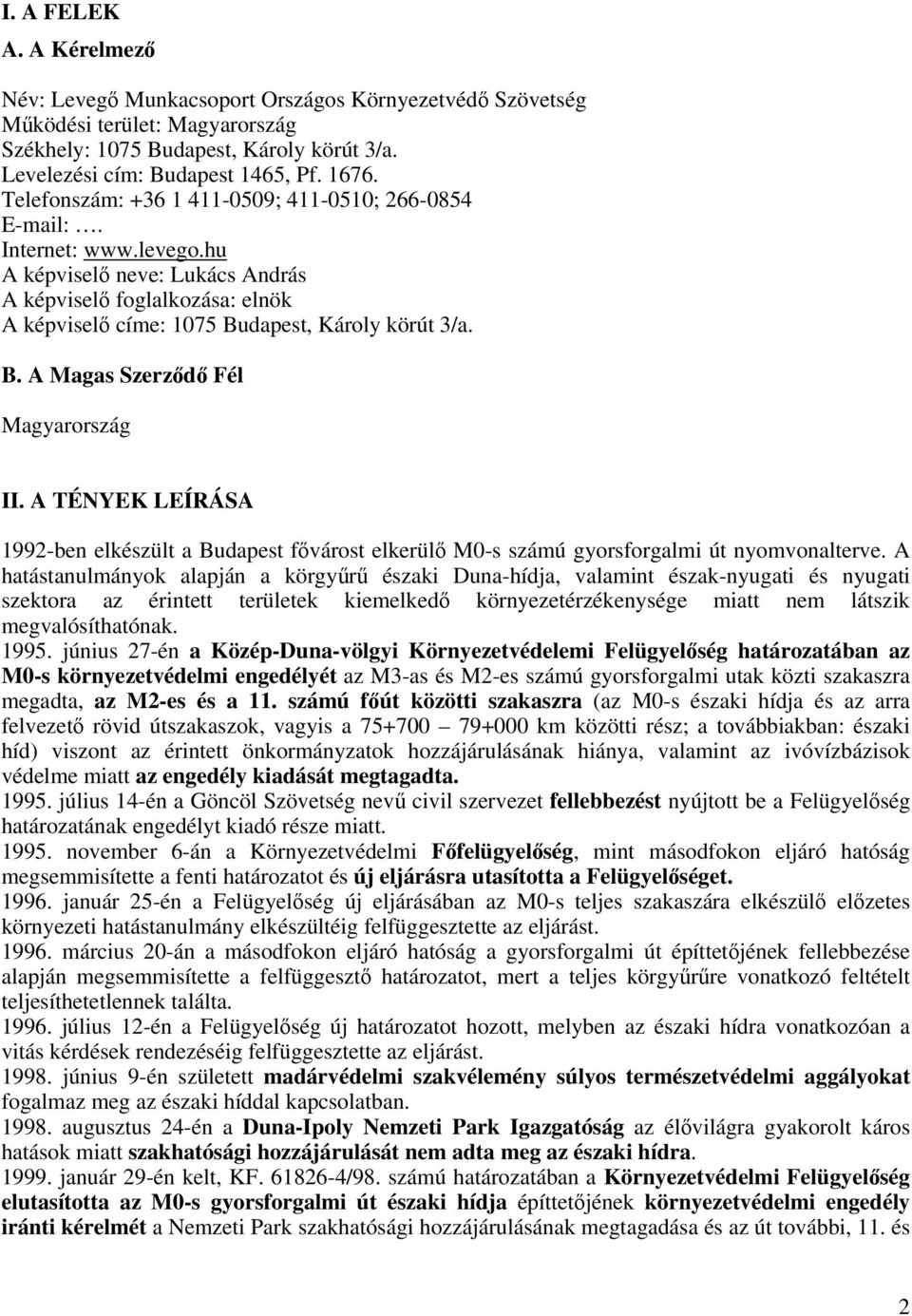 dapest, Károly körút 3/a. B. A Magas Szerződő Fél Magyarország II. A TÉNYEK LEÍRÁSA 1992-ben elkészült a Budapest fővárost elkerülő M0-s számú gyorsforgalmi út nyomvonalterve.