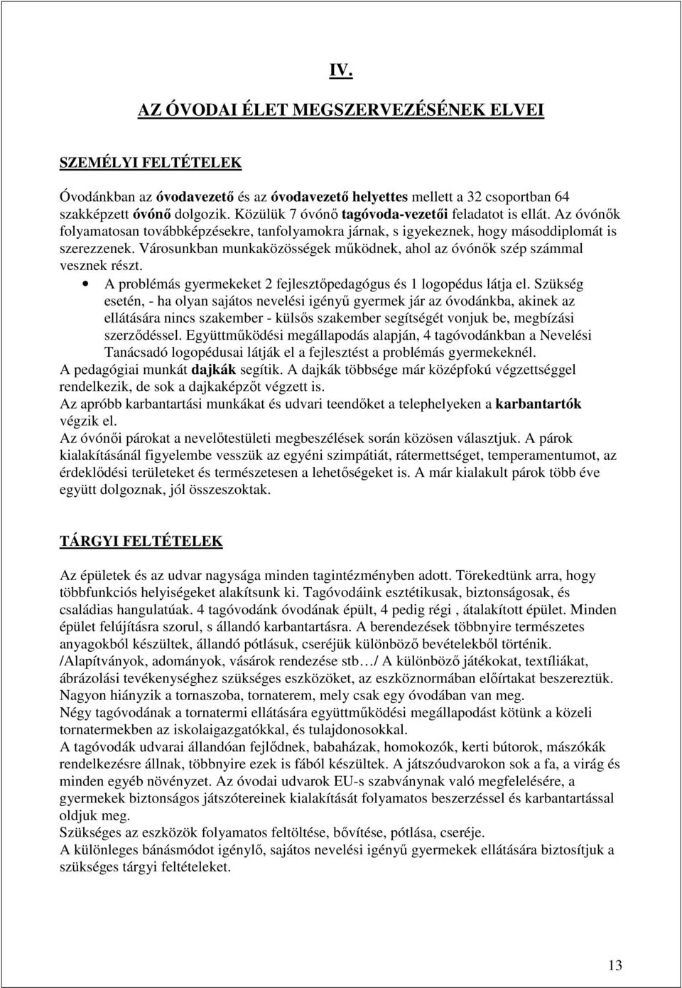 Városunkban munkaközösségek mőködnek, ahol az óvónık szép számmal vesznek részt. A problémás gyermekeket 2 fejlesztıpedagógus és 1 logopédus látja el.