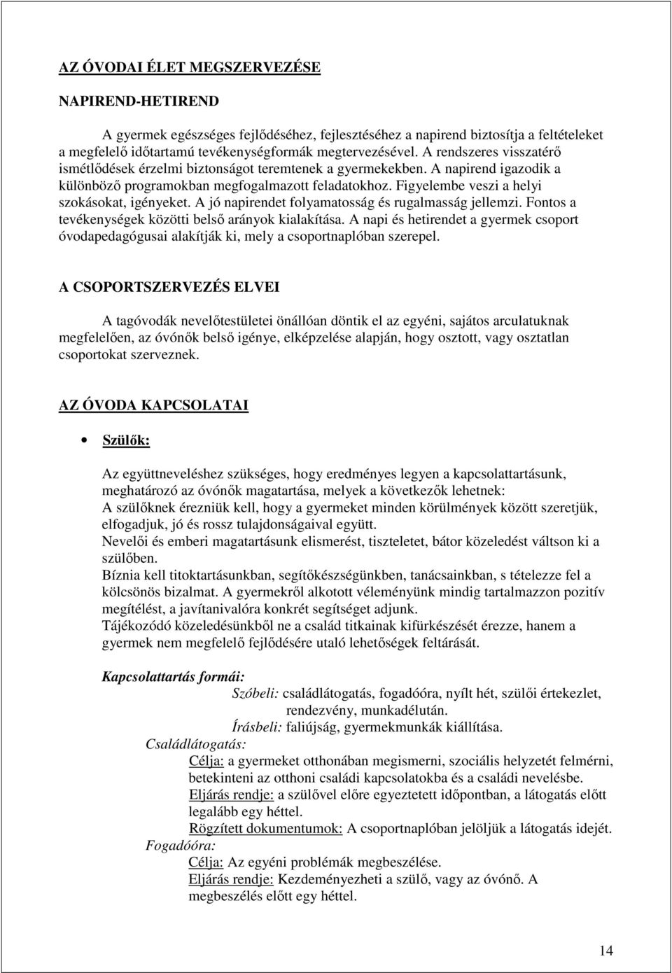 Figyelembe veszi a helyi szokásokat, igényeket. A jó napirendet folyamatosság és rugalmasság jellemzi. Fontos a tevékenységek közötti belsı arányok kialakítása.