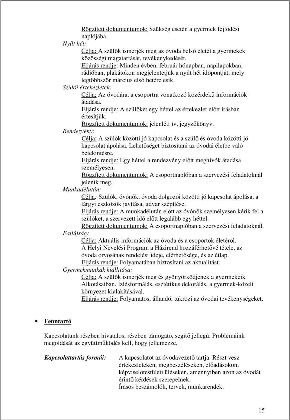 Szülıi értekezletek: Célja: Az óvodára, a csoportra vonatkozó közérdekő információk átadása. Eljárás rendje: A szülıket egy héttel az értekezlet elıtt írásban értesítjük.