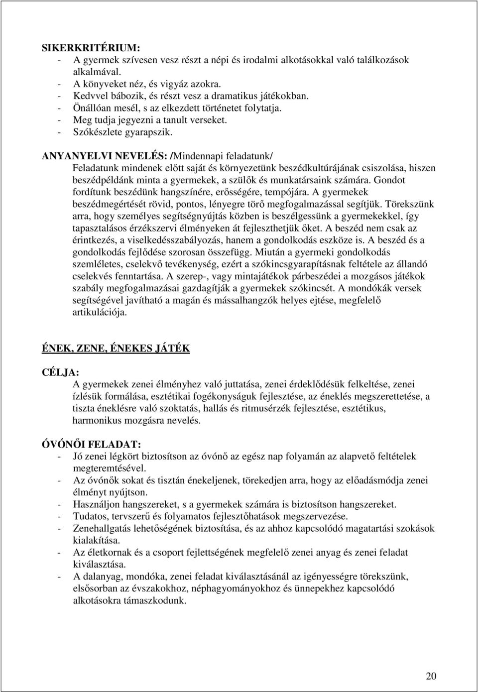 ANYANYELVI NEVELÉS: /Mindennapi feladatunk/ Feladatunk mindenek elıtt saját és környezetünk beszédkultúrájának csiszolása, hiszen beszédpéldánk minta a gyermekek, a szülık és munkatársaink számára.