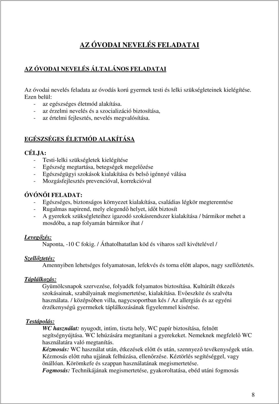 EGÉSZSÉGES ÉLETMÓD ALAKÍTÁSA CÉLJA: - Testi-lelki szükségletek kielégítése - Egészség megtartása, betegségek megelızése - Egészségügyi szokások kialakítása és belsı igénnyé válása - Mozgásfejlesztés