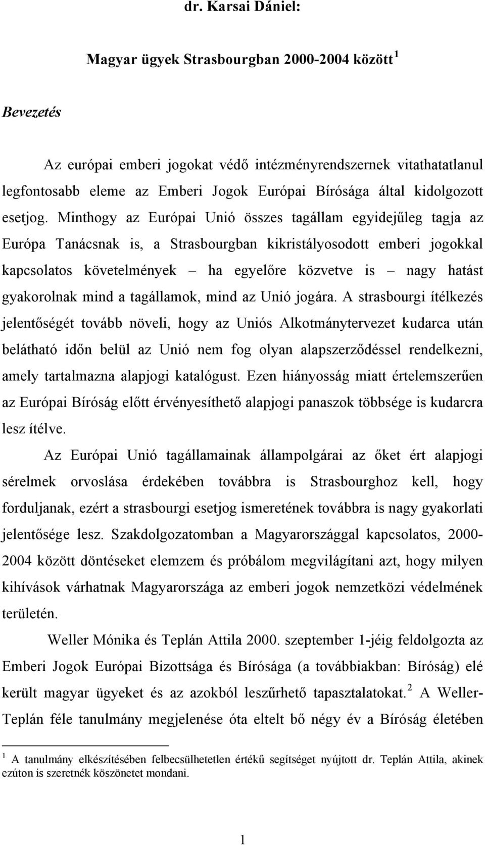 Minthogy az Európai Unió összes tagállam egyidejűleg tagja az Európa Tanácsnak is, a Strasbourgban kikristályosodott emberi jogokkal kapcsolatos követelmények ha egyelőre közvetve is nagy hatást