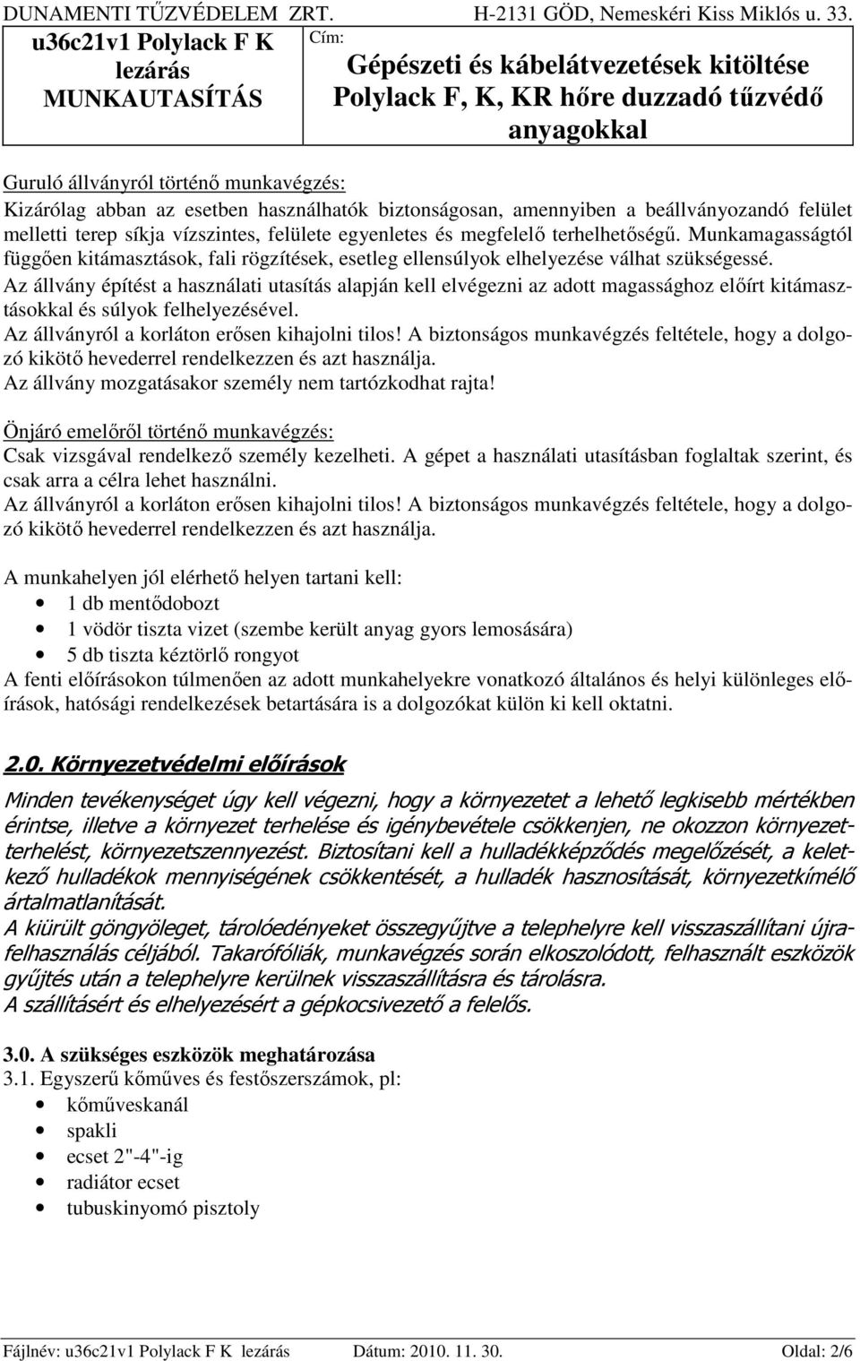 Az állvány építést a használati utasítás alapján kell elvégezni az adott magassághoz előírt kitámasztásokkal és súlyok felhelyezésével. Az állványról a korláton erősen kihajolni tilos!