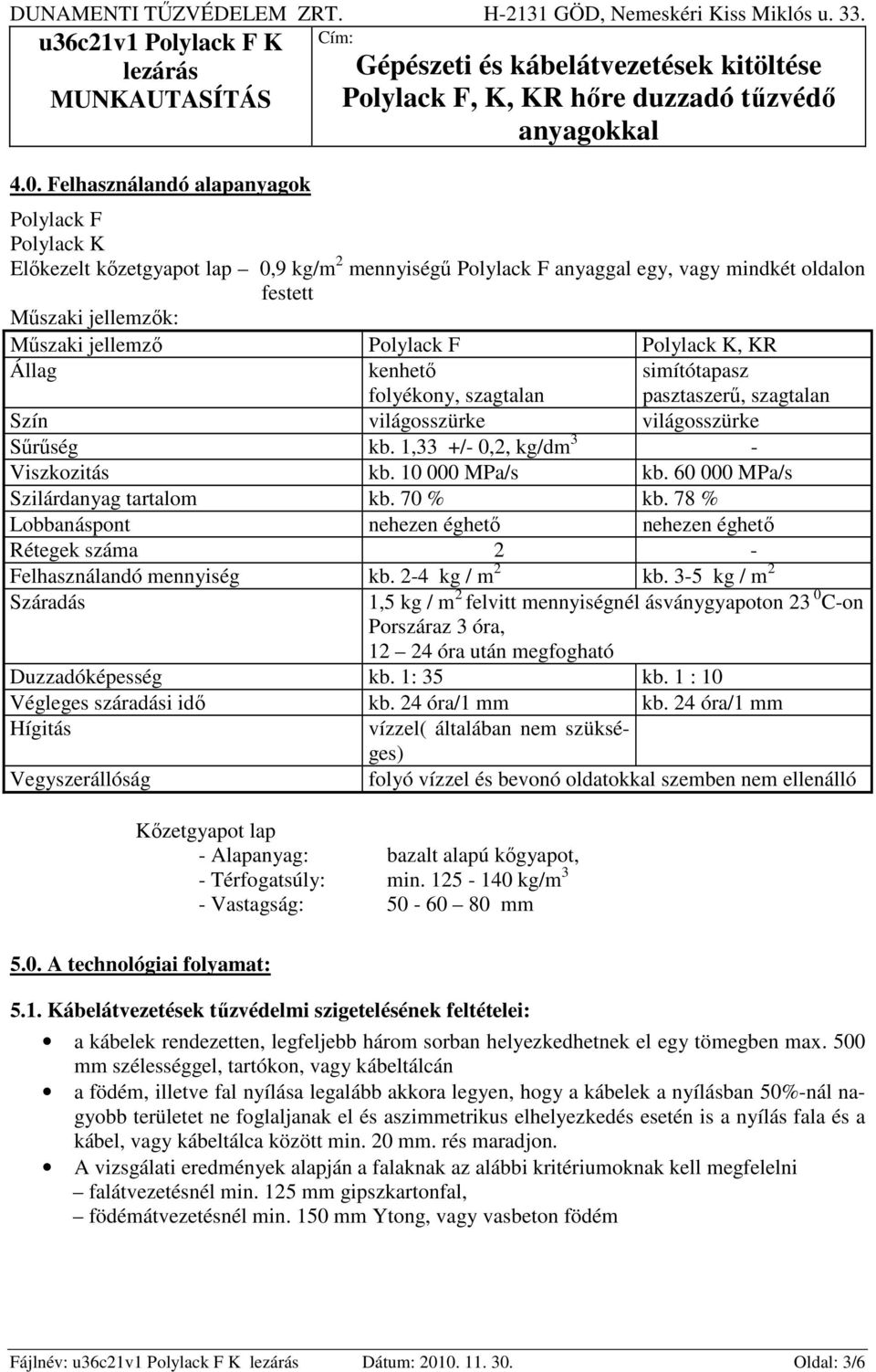 60 000 MPa/s Szilárdanyag tartalom kb. 70 % kb. 78 % Lobbanáspont nehezen éghető nehezen éghető Rétegek száma 2 - Felhasználandó mennyiség kb. 2-4 kg / m 2 kb.