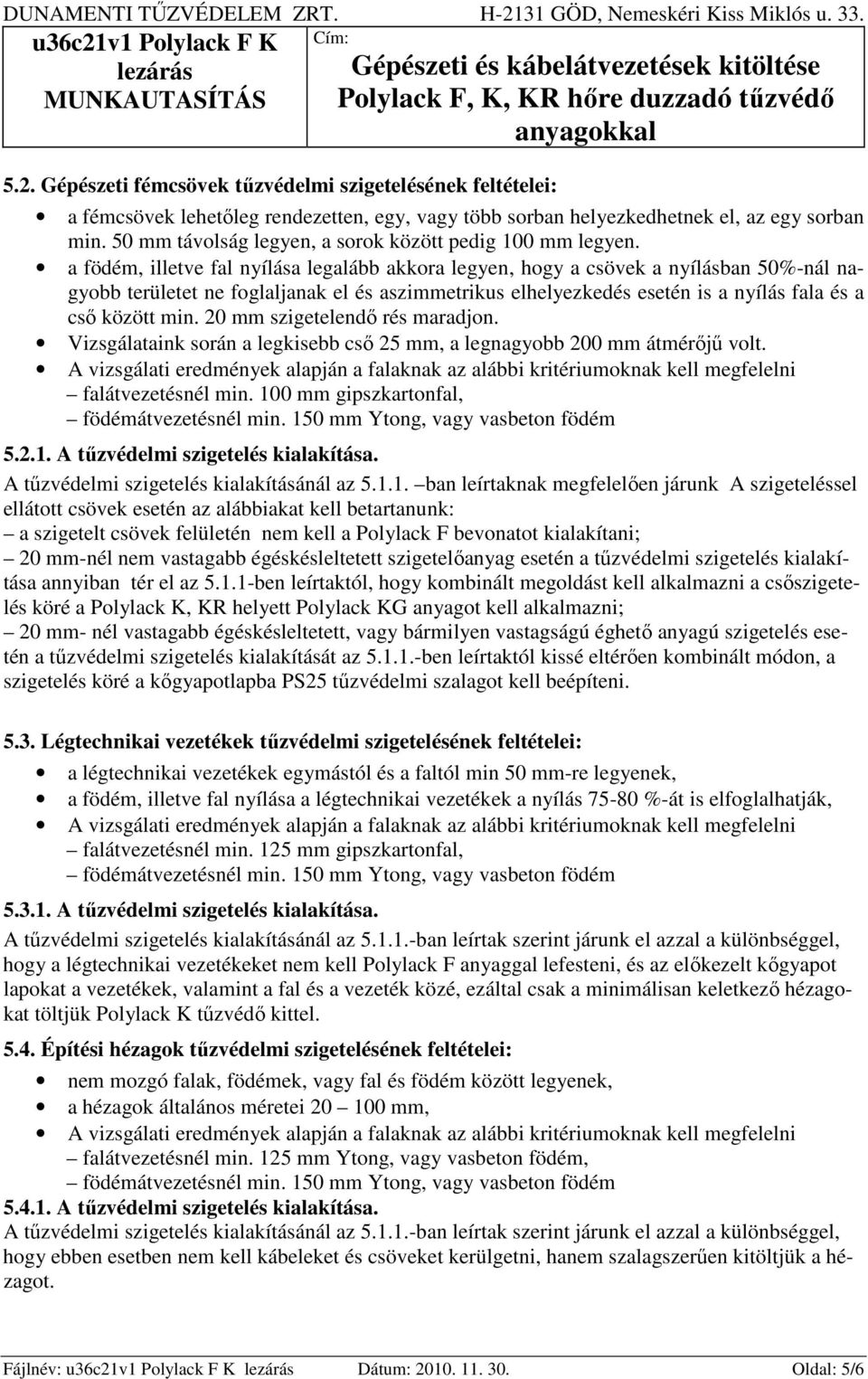 a födém, illetve fal nyílása legalább akkora legyen, hogy a csövek a nyílásban 50%-nál nagyobb területet ne foglaljanak el és aszimmetrikus elhelyezkedés esetén is a nyílás fala és a cső között min.