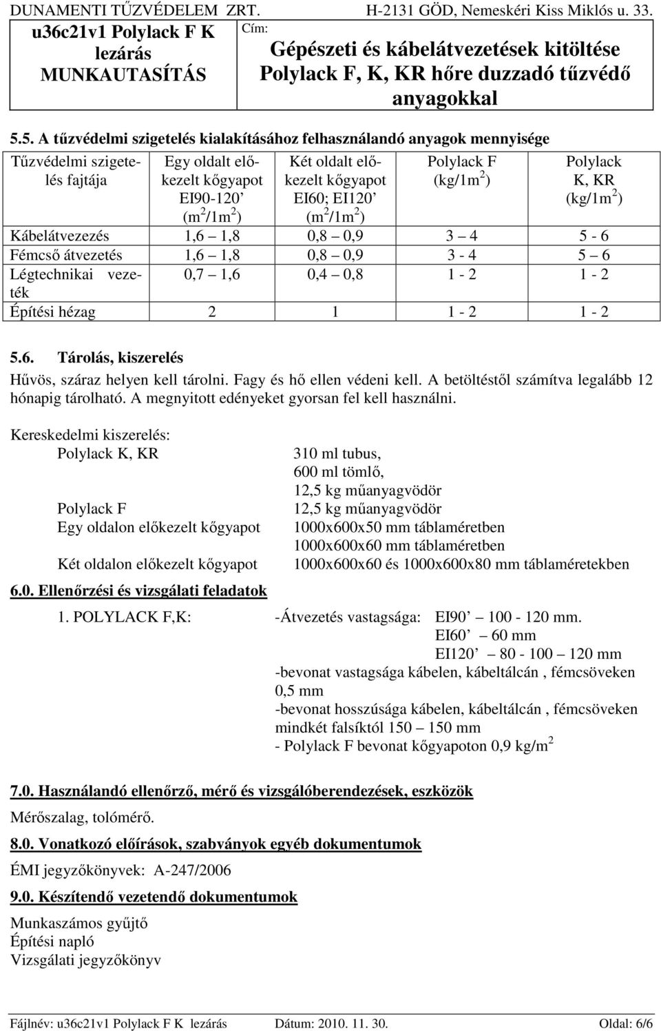 hézag 2 1 1-2 1-2 5.6. Tárolás, kiszerelés Hűvös, száraz helyen kell tárolni. Fagy és hő ellen védeni kell. A betöltéstől számítva legalább 12 hónapig tárolható.