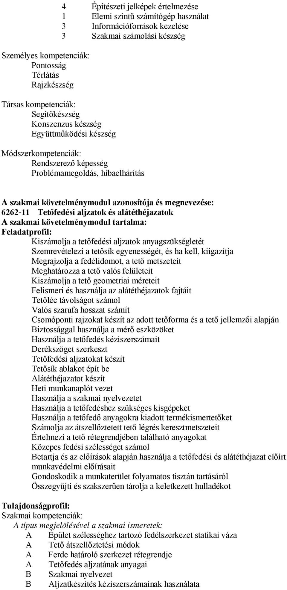 6262-11 Tetőfedési aljzatok és alátéthéjazatok szakmai követelménymodul tartalma: Feladatprofil: Kiszámolja a tetőfedési aljzatok anyagszükségletét Szemrevételezi a tetősík egyenességét, és ha kell,