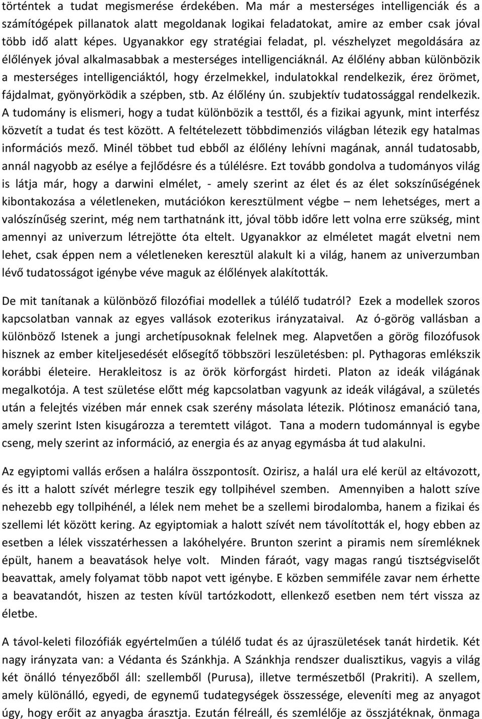 Az élőlény abban különbözik a mesterséges intelligenciáktól, hogy érzelmekkel, indulatokkal rendelkezik, érez örömet, fájdalmat, gyönyörködik a szépben, stb. Az élőlény ún.