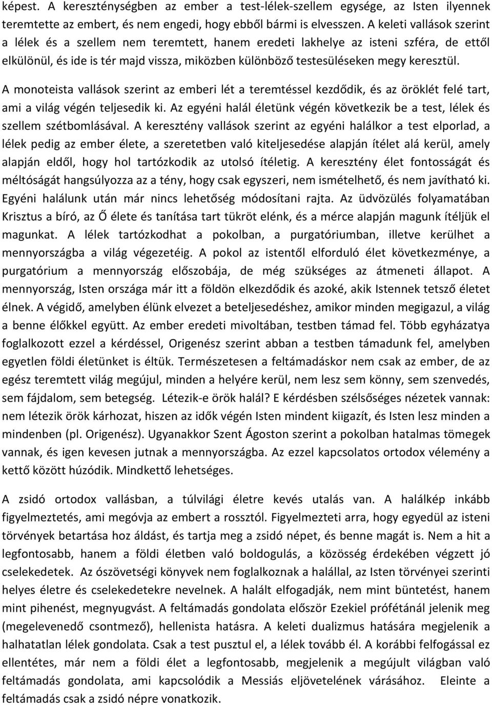 A monoteista vallások szerint az emberi lét a teremtéssel kezdődik, és az öröklét felé tart, ami a világ végén teljesedik ki.